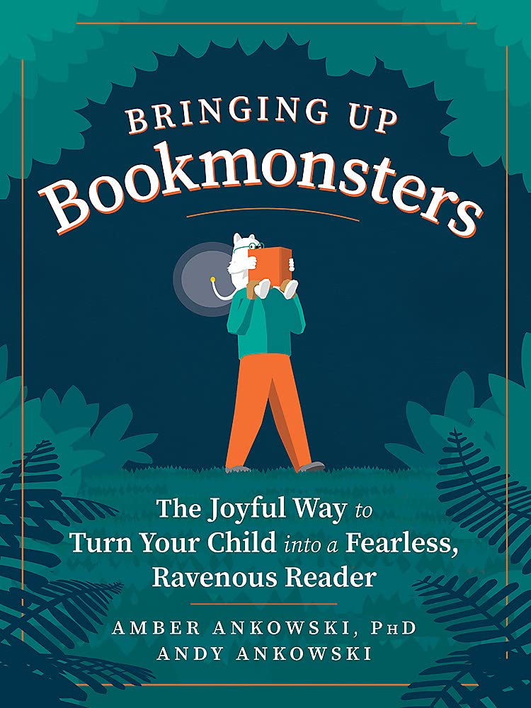 Bringing Up Bookmonsters: The Joyful Way to Turn Your Child into a Fearless, Ravenous Reader by Amber Ankowski